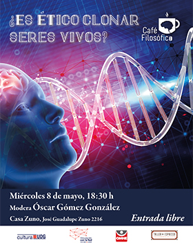 Cartel informativo del Café filosófico: ¿Es ético clonar seres vivos?. A realizarse el 8 de mayo, a las 18:30 horas, en Casa Zuno