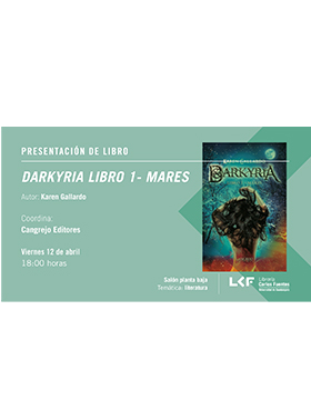 Cartel informativo de la Presentación del libro: Darkyria Libro 1 - Mares. Autor: Karen Gallardo. Coordina: Cangrejo Editores. A realizarse el 12 de abril, a las 18:00 horas, en el Salón planta baja de la Librería Carlos Fuentes.
