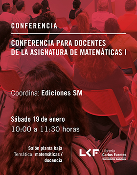 Cartel informativo y de invitación: Conferencia para docentes de la asignatura de matemáticas I. Coordina: Ediciones SM. A realizarse el 19 de enero, a las 10:00 horas. En el salón planta baja de la Librería Carlos Fuentes.