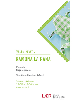 Cartel informativo y de invitación al Taller infantil: Ramona la rana. Presenta: Jorge Aguilera. A realizarse el 19 de enero, a las 12:00 horas. En el área infantil, Librería Carlos Fuentes.