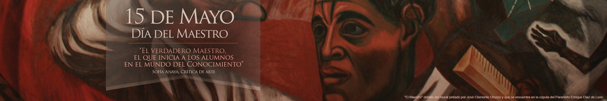 15 de mayo - Día del maestro El maestro, detalle del mural de la cúpula del Paraninfo Enrique Díaz de León de José Clemente Orozco.
