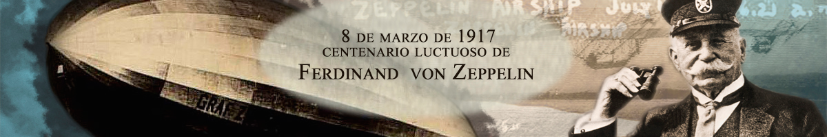 8 de marzo de 1917 - Centenario luctuoso de Ferdinand von Zeppelin, inventor del dirigible Clic para leer el artículo conmemorativo .