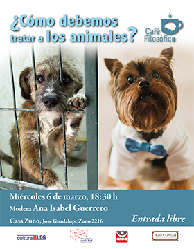 Cartel informativo sobre el Café filosófico: ¿Cómo debemos tratar a los animales?, el 6 de marzo, 18:30 h. en Casa Zuno
