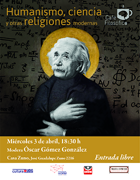 Cartel informativo del Café Filosófico: Humanismo, ciencia y otras religiones modernas. A realizarse el 3 de abril, a las 18:30 horas, en Casa Zuno