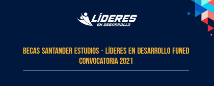 Becas Santander Estudios - Líderes en desarrollo FUNED, convocatoria 2021