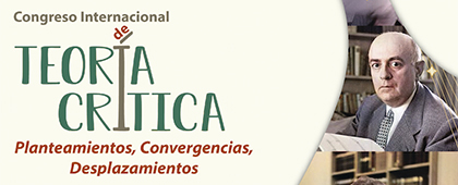 Congreso Internacional de Teoría Crítica “Planteamientos, Convergencias, Desplazamientos”