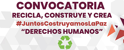 Convocatoria: Recicla, construye y crea #JuntosConstruyamosLaPaz “Derechos Humanos"