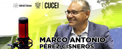 Cartel de Conoce un poco más al Rector de CUCEI, Dr. Marco Antonio Pérez Cisneros en "Egresados Conectados”