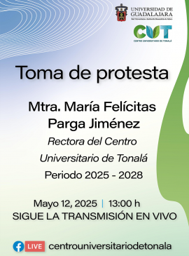 Cartel de la Toma de protesta de la Mtra. María Felícitas Parga Jiménez, Rectora del CUTonalá 2025-2028 Cartel de la Toma de protesta de la Mtra. María Felícitas Parga Jiménez, Rectora del CUTonalá 2025-2028