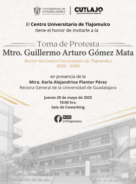 Cartel del Toma de protesta del Mtro. Guillermo Arturo Gómez Mata, Rector del Centro Universitario de Tlajomulco 2025-2028 Cartel del Toma de protesta del Mtro. Guillermo Arturo Gómez Mata, Rector del Centro Universitario de Tlajomulco 2025-2028